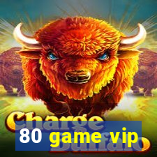 80 game vip